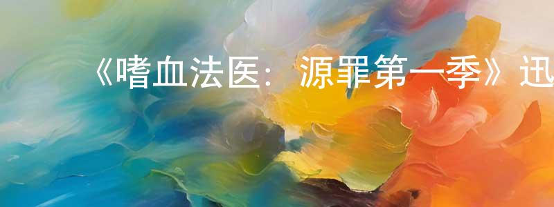 陈庆义发布《嗜血法医:源罪第一季》迅雷下载/在线观看-犯罪历史-美剧天堂